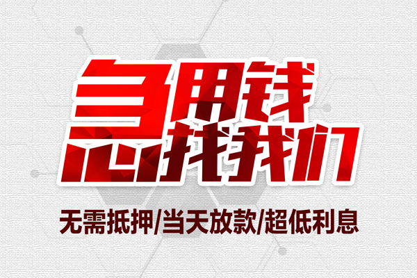 东莞万江区大额短借-东莞万江区民间短期私借借款-东莞万江区无抵押信用贷款